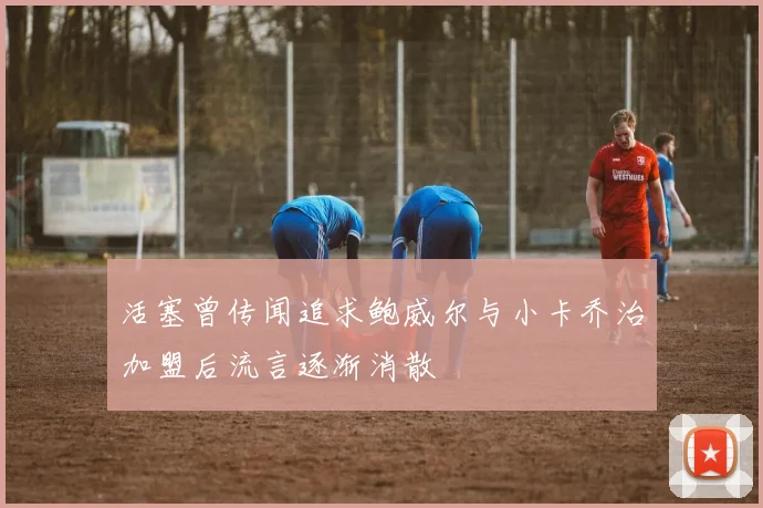 活塞曾传闻追求鲍威尔与小卡乔治加盟后流言逐渐消散