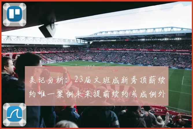 美记分析：23届文班成新秀顶薪续约唯一案例未来提前续约或成例外情况