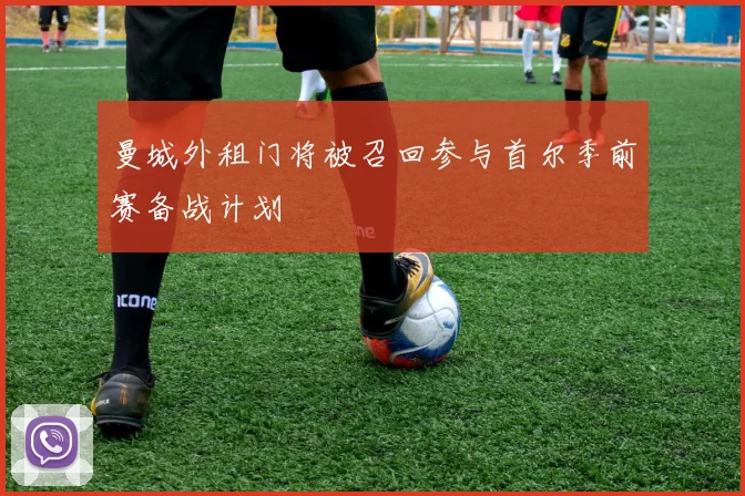 曼城外租门将被召回参与首尔季前赛备战计划