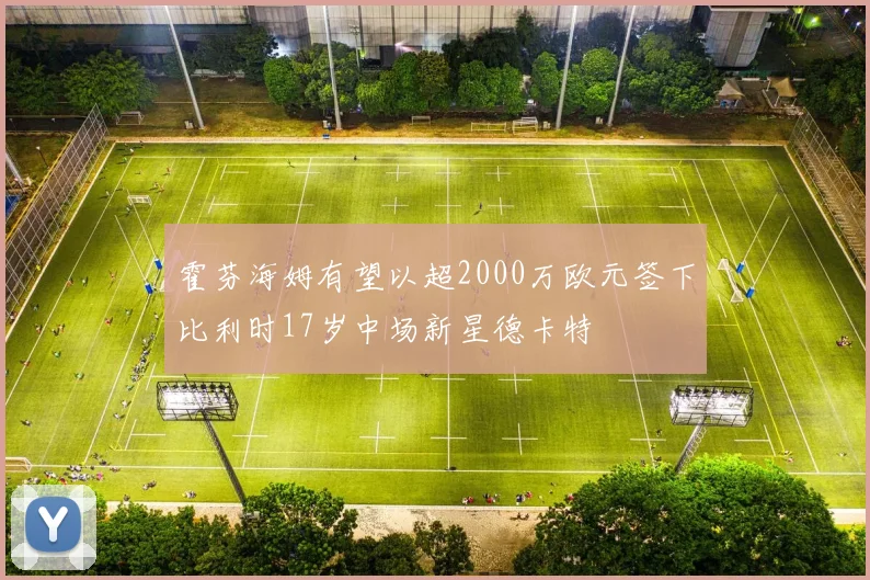 霍芬海姆有望以超2000万欧元签下比利时17岁中场新星德卡特